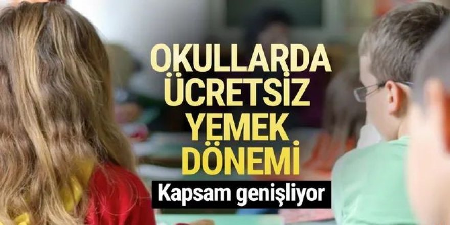 Okullarda ücretsiz yemek dönemi! Kapsam genişliyor