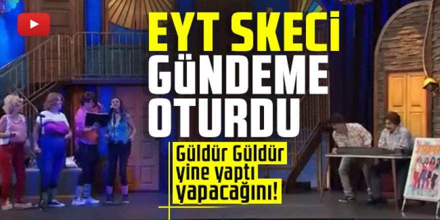 Güldür Güldür'ün EYT skeci gündeme oturdu