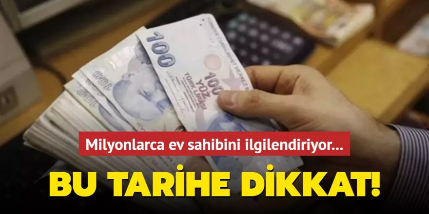 Milyonlarca ev sahibini ilgilendiriyor... Bu tarihe dikkat!