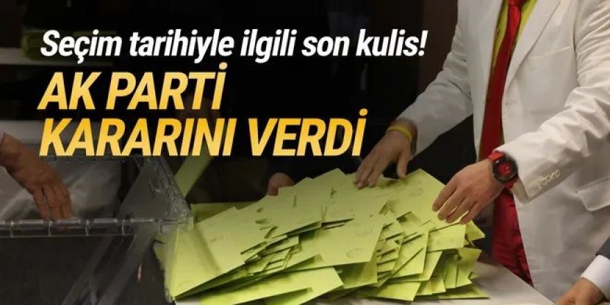 Seçim tarihiyle ilgili son kulis! AK Parti kararını verdi