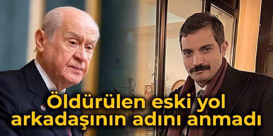 Bahçeli, öldürülen eski yol arkadaşının adını anmadı