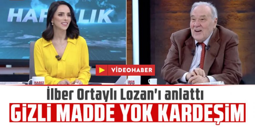 İlber Ortaylı Lozan'ı anlattı: "Gizli madde yok kardeşim"