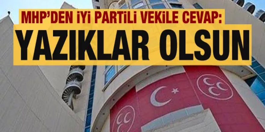 MHP'den İYİ Partili vekile cevap: Yazıklar olsun