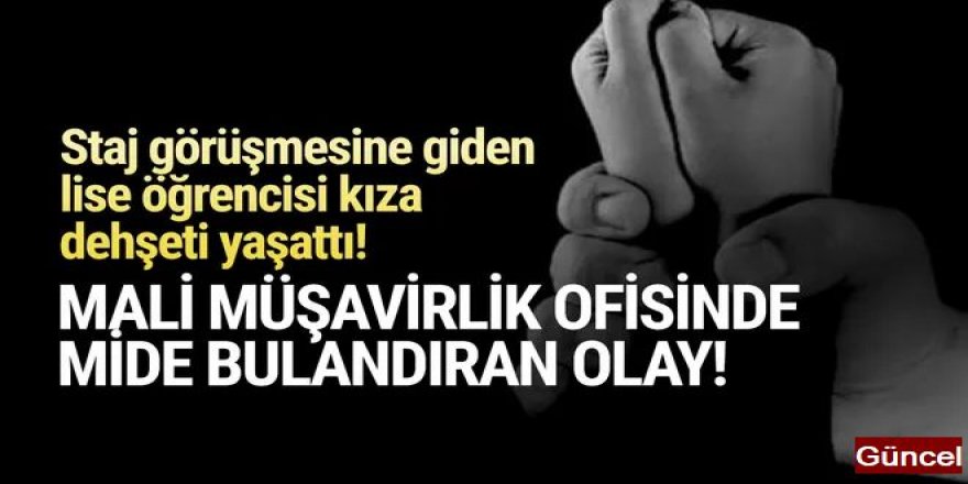 Staj görüşmesine giden lise öğrencisine mide bulandıran taciz!