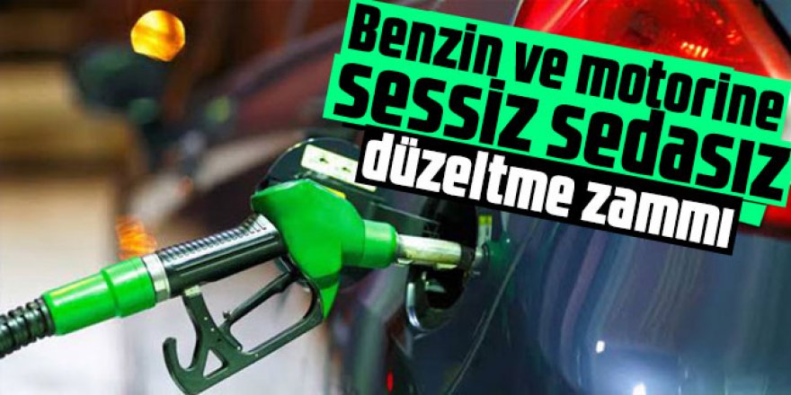 Benzin ve motorine sessiz sedasız düzeltme zammı