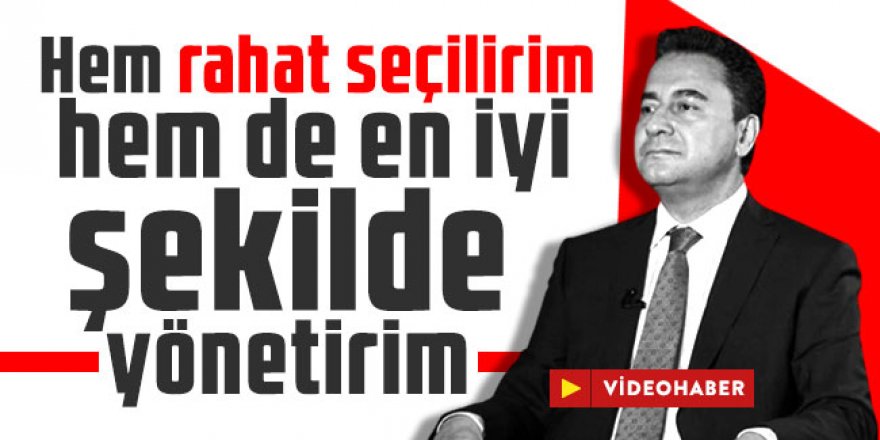 Ali Babacan: Hem rahat seçilirim hem de en iyi şekilde yönetirim