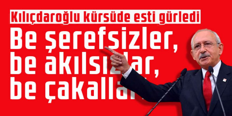 Kılıçdaroğlu kürsüde esti gürledi