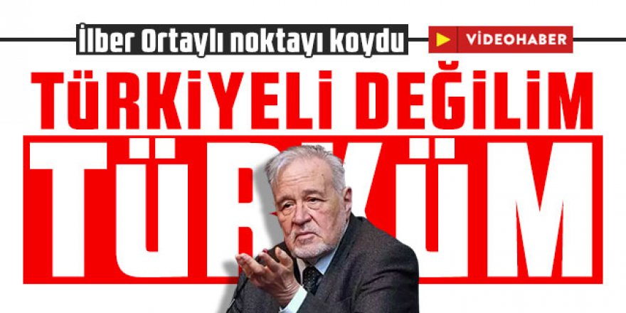 İlber Ortaylı noktayı koydu: ''Türkiyeli değilim Türküm''