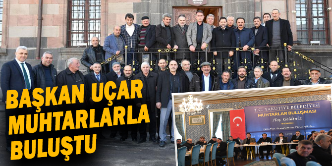 BAŞKAN UÇAR MUHTARLARLA BULUŞTU