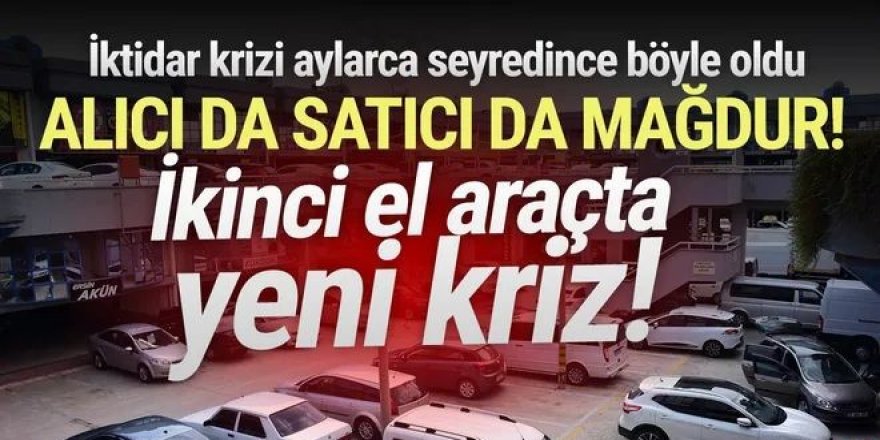 Alıcı da satıcı da çaresiz: İkinci el otomobil piyasası kitlendi!