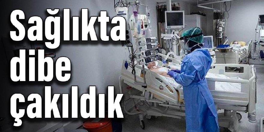 Sağlıkta dibe çakıldık