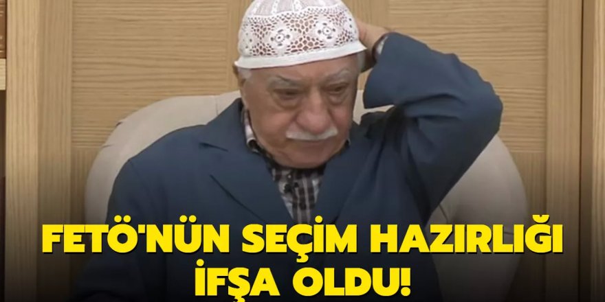 FETÖ'nün seçim hazırlığı ifşa oldu!