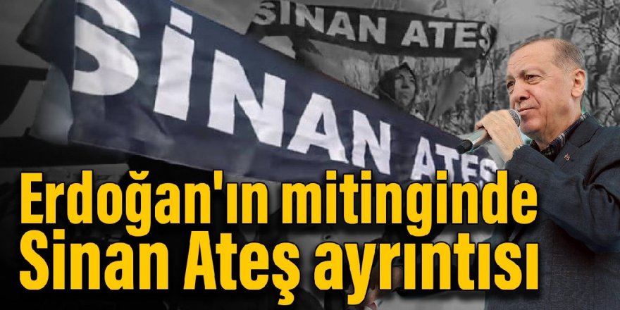 Erdoğan'ın mitinginde Sinan Ateş ayrıntısı