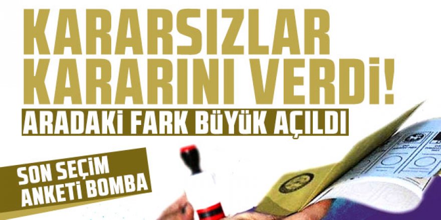 Kararsızlar kararını verdi aradaki fark büyük açıldı!