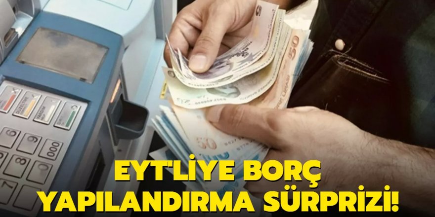 EYT'liye borç yapılandırma sürprizi!