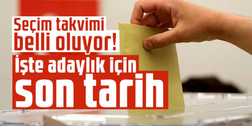 İşte adaylık için son tarih