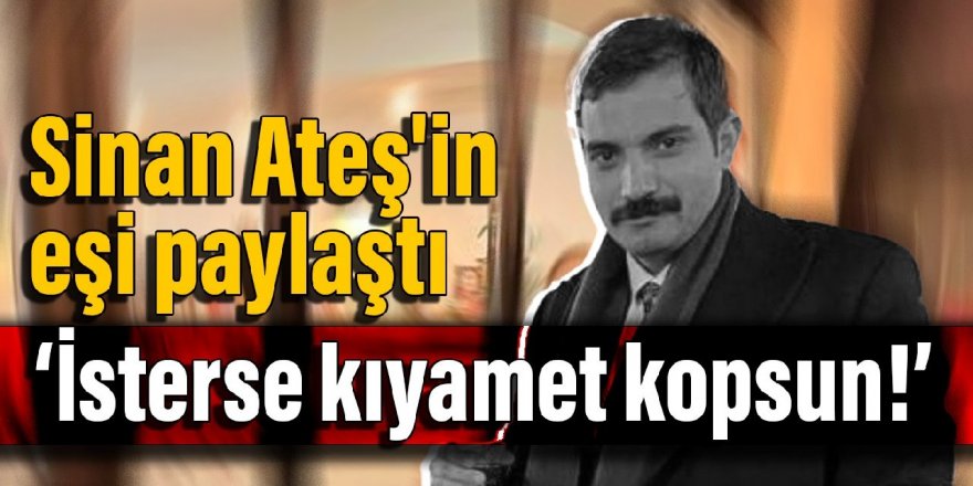 Sinan Ateş'in eşi paylaştı: İsterse kıyamet kopsun!