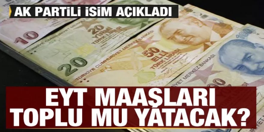 AK Parti'den EYT açıklaması: Maaşlar toplu mu yatacak?