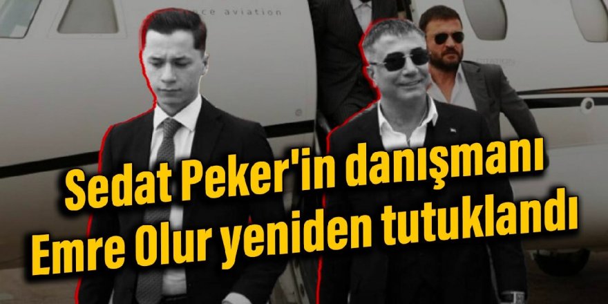 Sedat Peker'in danışmanı Emre Olur yeniden tutuklandı