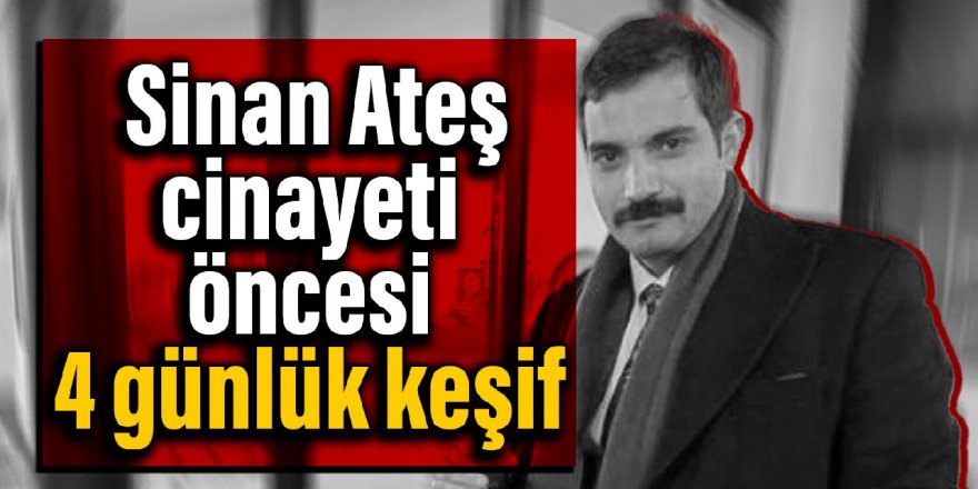 Timur Soykan yazdı: Sinan Ateş cinayeti öncesi 4 günlük keşif!