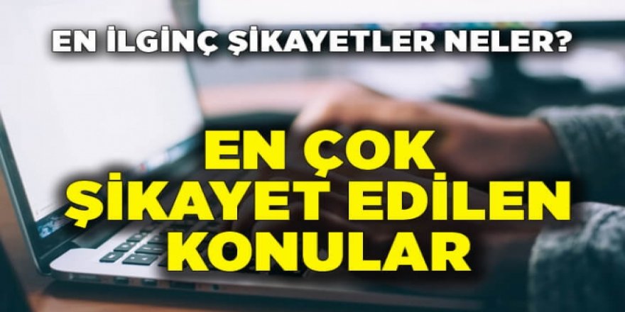 Türkiye 2022’de en çok nelerden  şikayet etti?