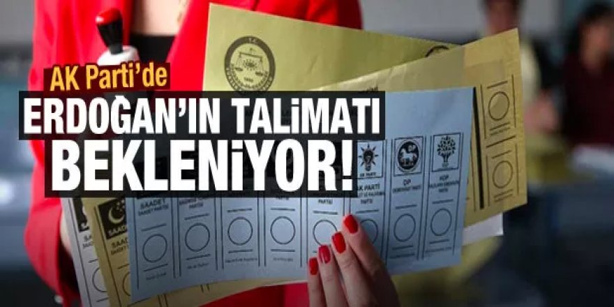 AK Parti'de Erdoğan'ın talimatı bekleniyor!