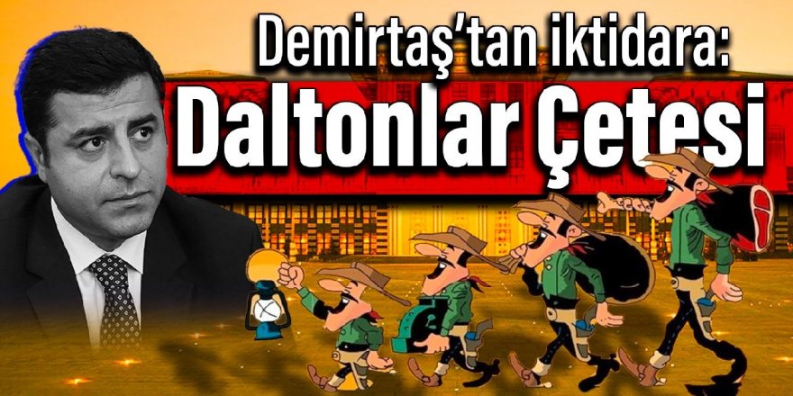 Selahattin Demirtaş’tan iktidara: Daltonlar Çetesi