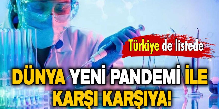 Dünya yeni pandemi ile karşı karşıya: Türkiye de listede!