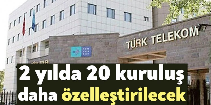 20 kuruluş daha özelleştirilecek!