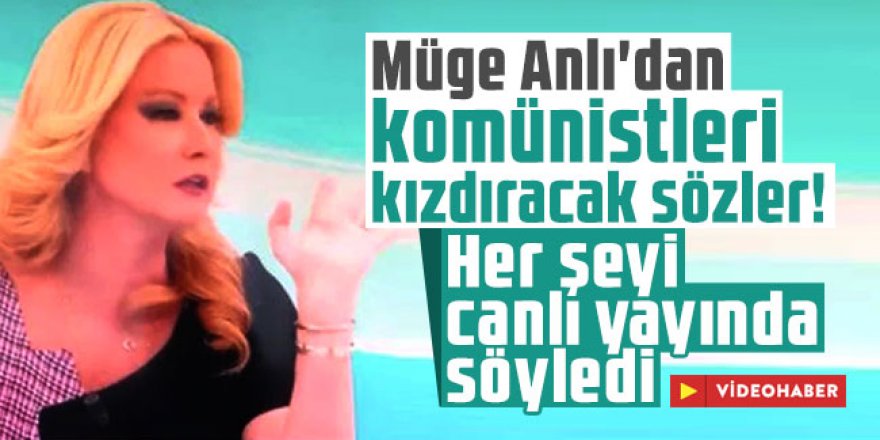 Müge Anlı'dan komünistleri kızdıracak sözler!