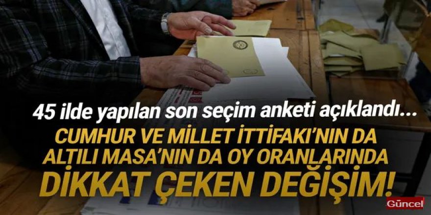 45 ilde yapılan seçim anketinde dikkat çeken sonuçlar