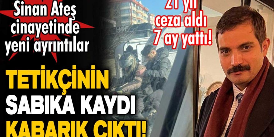 Tetikçinin sabıka kaydı kabarık çıktı! 21 yıl ceza aldı 7 ay yattı!