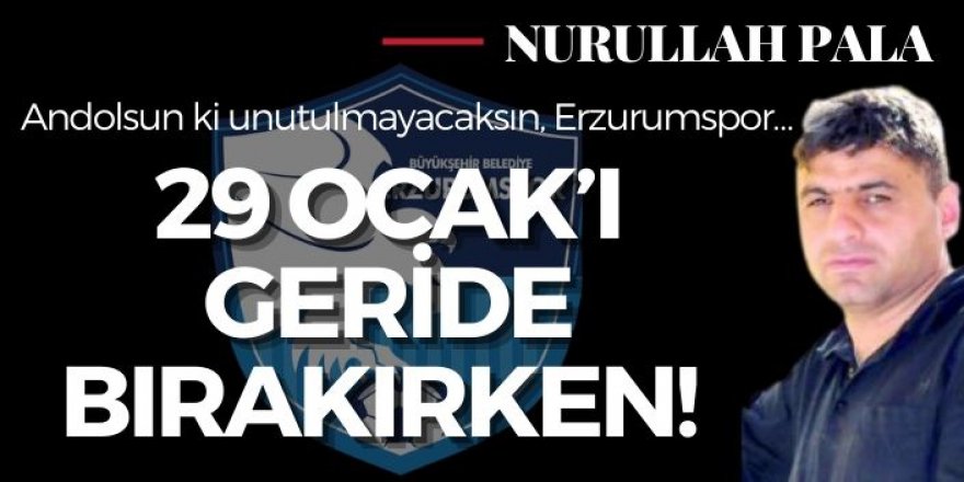 29 Ocak'ı geride bırakırken!