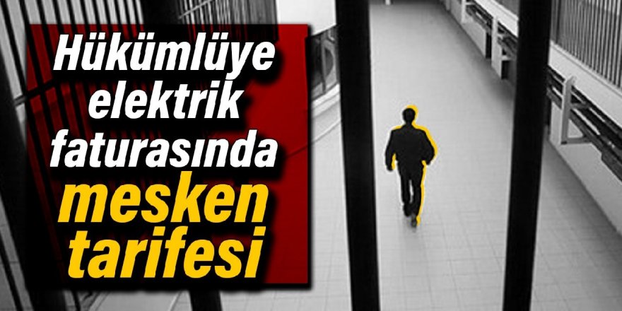 Hükümlüye elektrik faturasında mesken tarifesi