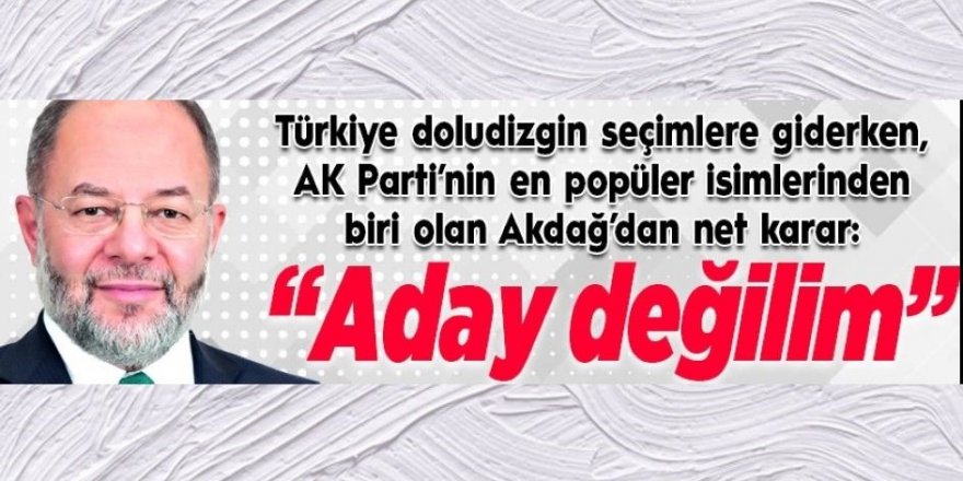 Eski Bakan Akdağ: “Aday değilim”