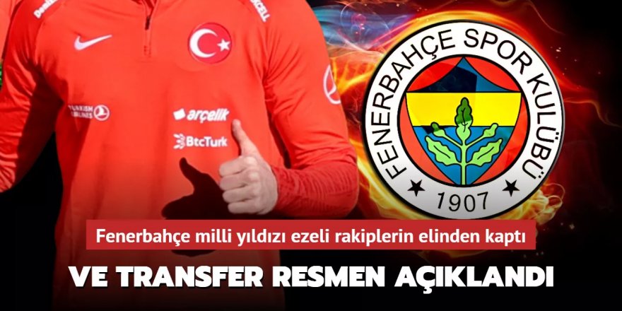 Fenerbahçe milli yıldızı ezeli rakiplerin elinden kaptı