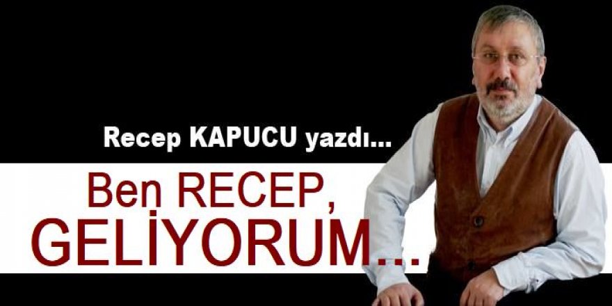 Ben RECEP, geliyorum...