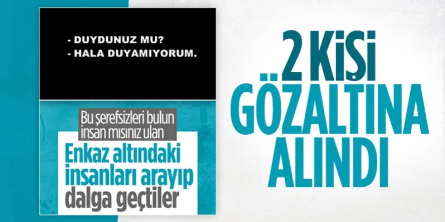 Göçük altındakileri arayıp dalga geçen deprem provokatörleri gözaltına alındı