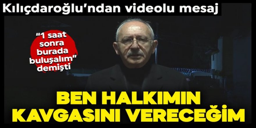 Kılıçdaroğlu: Halkımın kavgasını vereceğim!