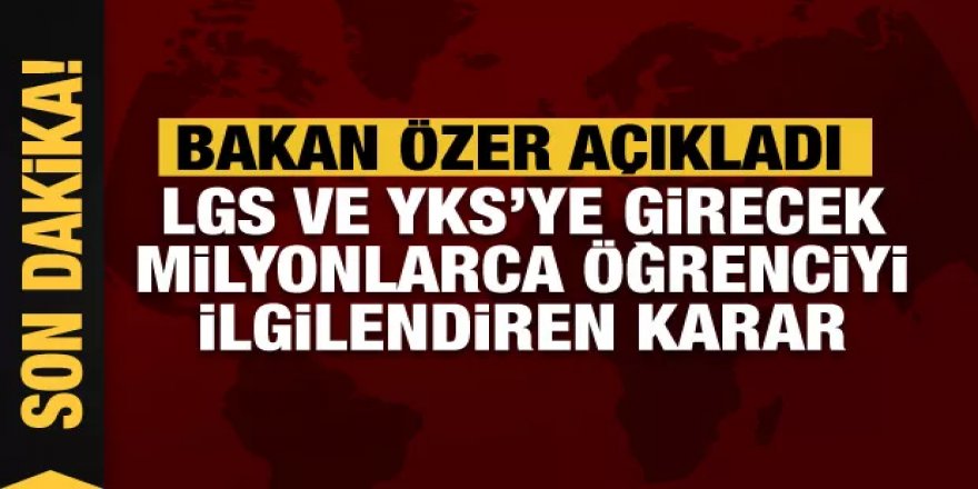 LGS ve YKS'ye girecek milyonlarca öğrenciyi ilgilendiren karar