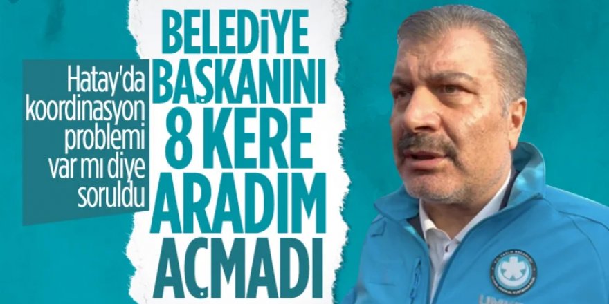 Fahrettin Koca: Hatay Belediye Başkanı’nı 8 kere aradım açmadı