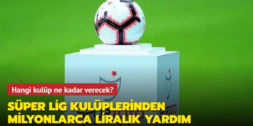 Süper Lig kulüplerinden milyonlarca liralık yardım