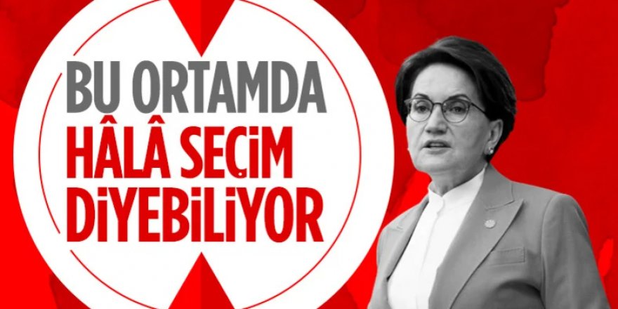 Meral Akşener: Seçim 14 Mayıs'ta olmazsa zamanında olur