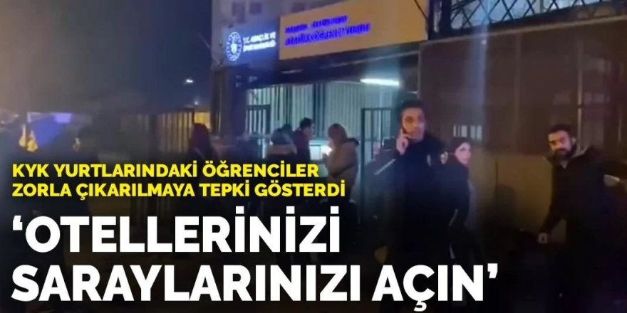 KYK yurtlarındaki öğrenciler zorla çıkarılmaya isyan etti