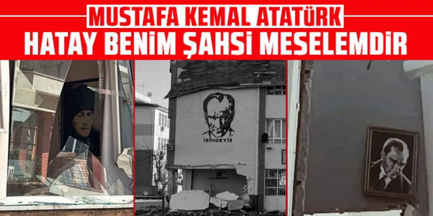 Mustafa Kemal Atatürk: Hatay benim şahsi meselemdir