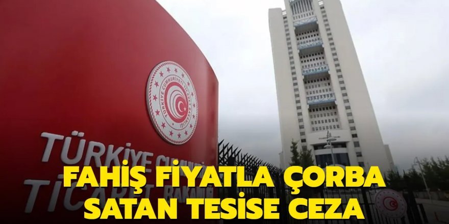 Ticaret Bakanlığı'ndan fahiş çorba satışına ceza