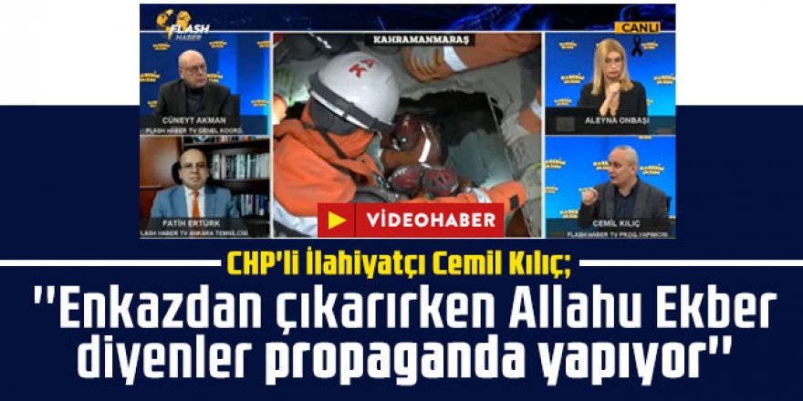 CHP'li İlahiyatçı Cemil Kılıç: Enkazdan çıkarırken Allahu Ekber diyenler propaganda yapıyor