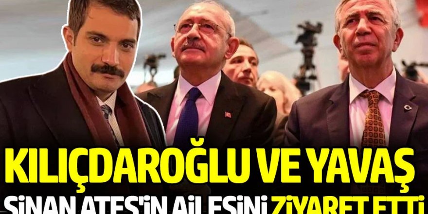 Kılıçdaroğlu ve Mansur Yavaş Sinan Ateş’in ailesini ziyaret etti