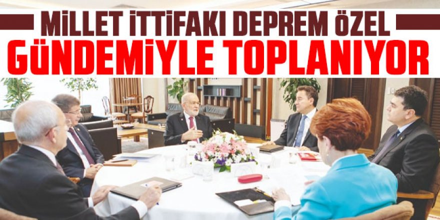 Millet İttifakı, deprem özel gündemiyle toplanıyor