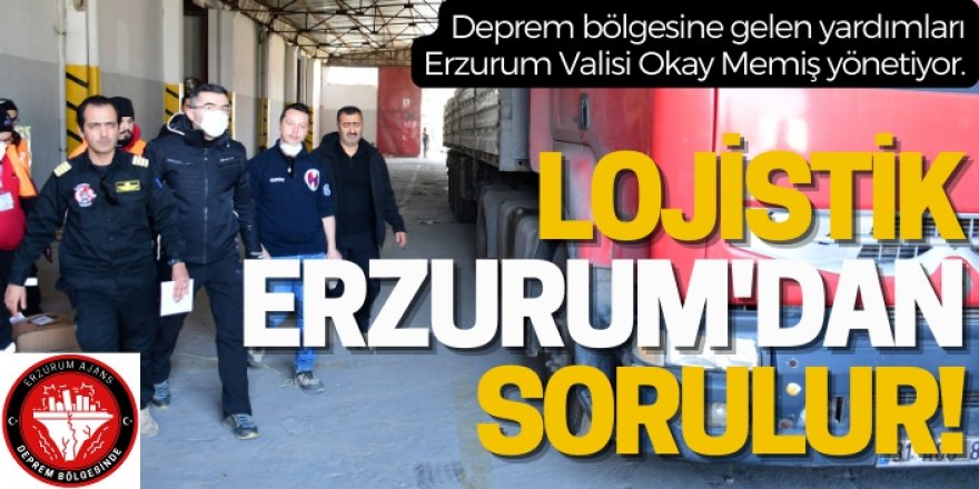 Deprem bölgesinde lojistik Erzurum'dan sorulur!